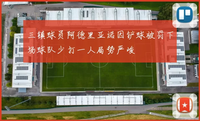 三镇球员阿德里亚诺因铲球被罚下场球队少打一人局势严峻