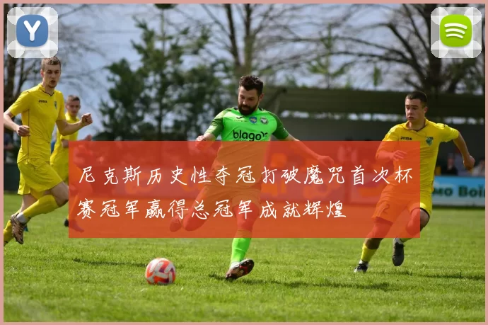 尼克斯历史性夺冠打破魔咒首次杯赛冠军赢得总冠军成就辉煌