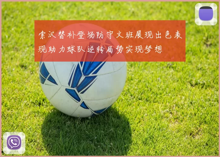 索汉替补登场防守文班展现出色表现助力球队逆转局势实现梦想