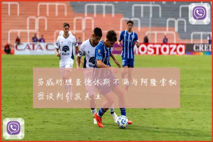 芬威对理查德休斯不满与阿隆索秘密谈判引发关注